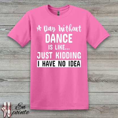 A Day Without Dance is Like ... T-Shirt