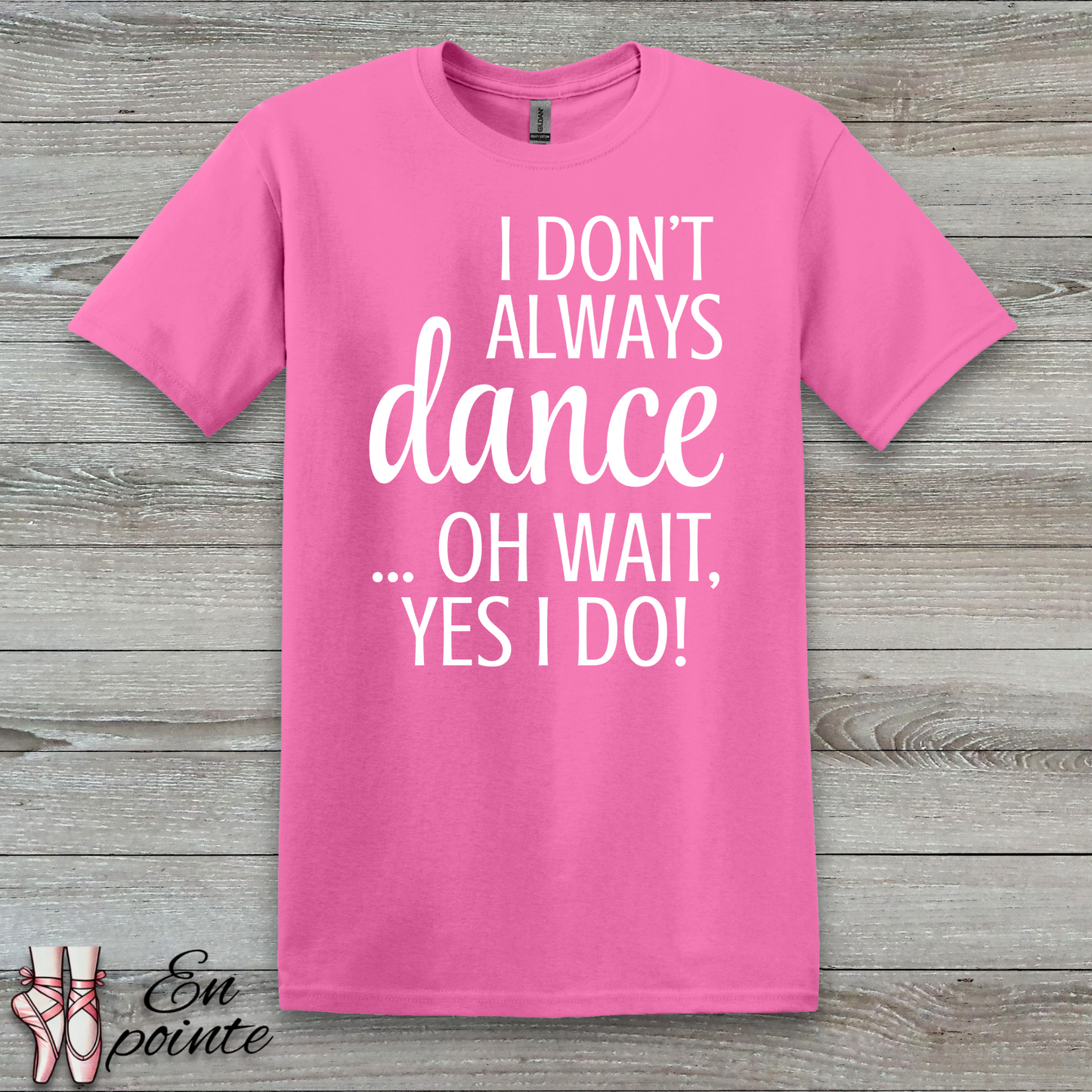 I Don't Always Dance ... Oh Wait, Yes I Do! Women Adult T-Shirt