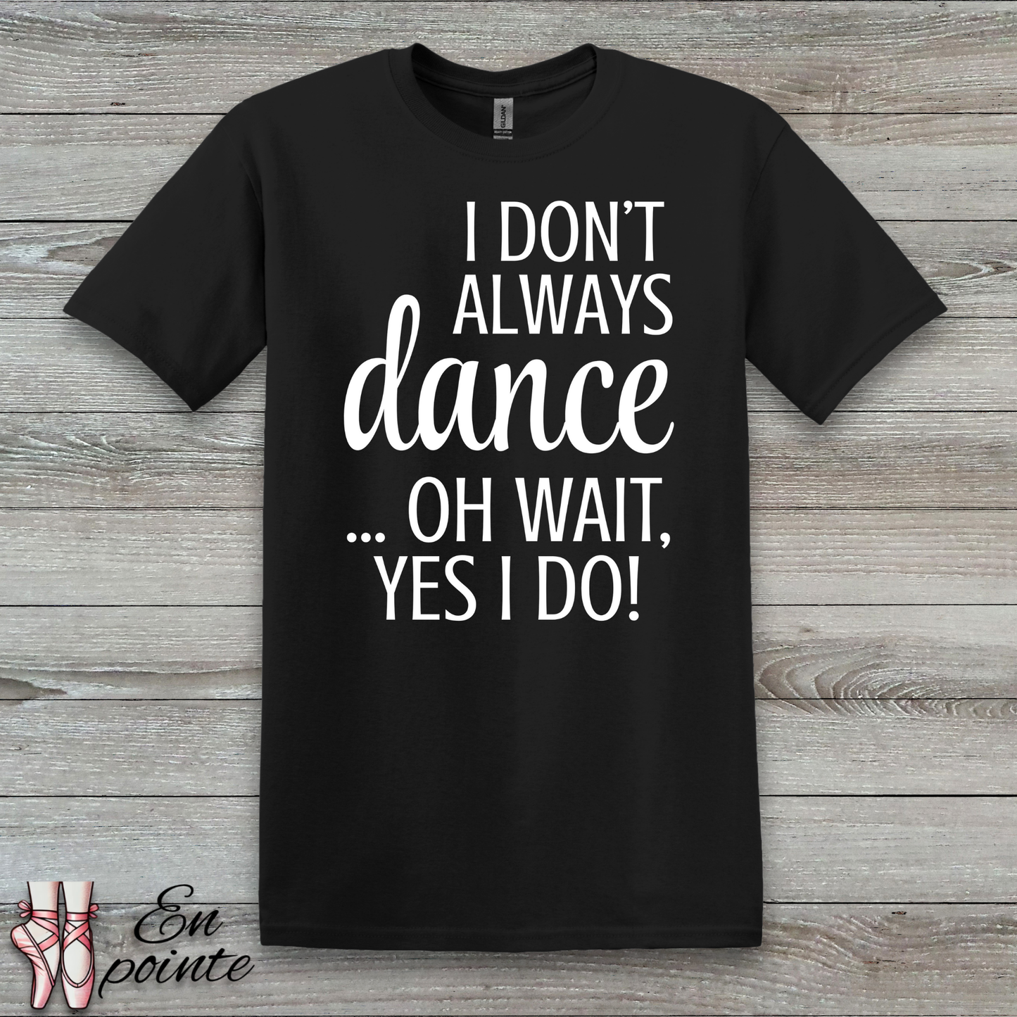 I Don't Always Dance ... Oh Wait, Yes I Do! Women Adult T-Shirt