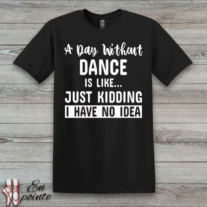 A Day Without Dance is Like ... T-Shirt