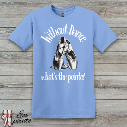Without Dance What's The Pointe Women Adult T-Shirt