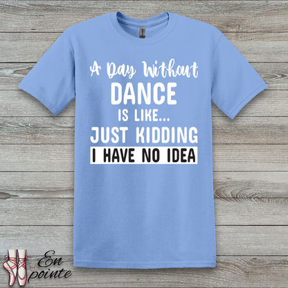 A Day Without Dance is Like ... T-Shirt