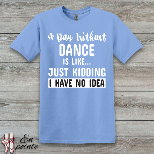 A Day Without Dance is Like ... T-Shirt
