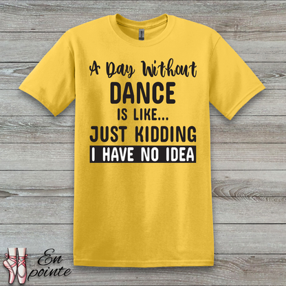 A Day Without Dance is Like ... T-Shirt