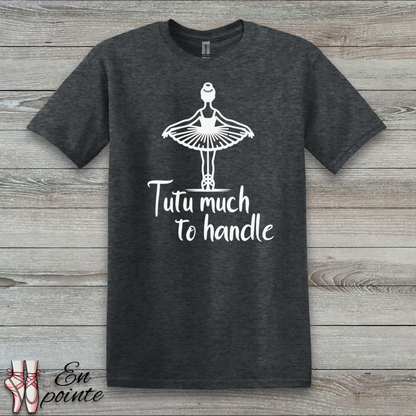 Tutu Much To Handle T-Shirt