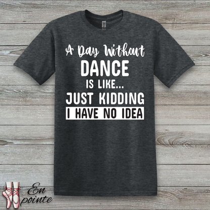 A Day Without Dance is Like ... T-Shirt