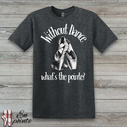 Without Dance What's The Pointe Women Adult T-Shirt