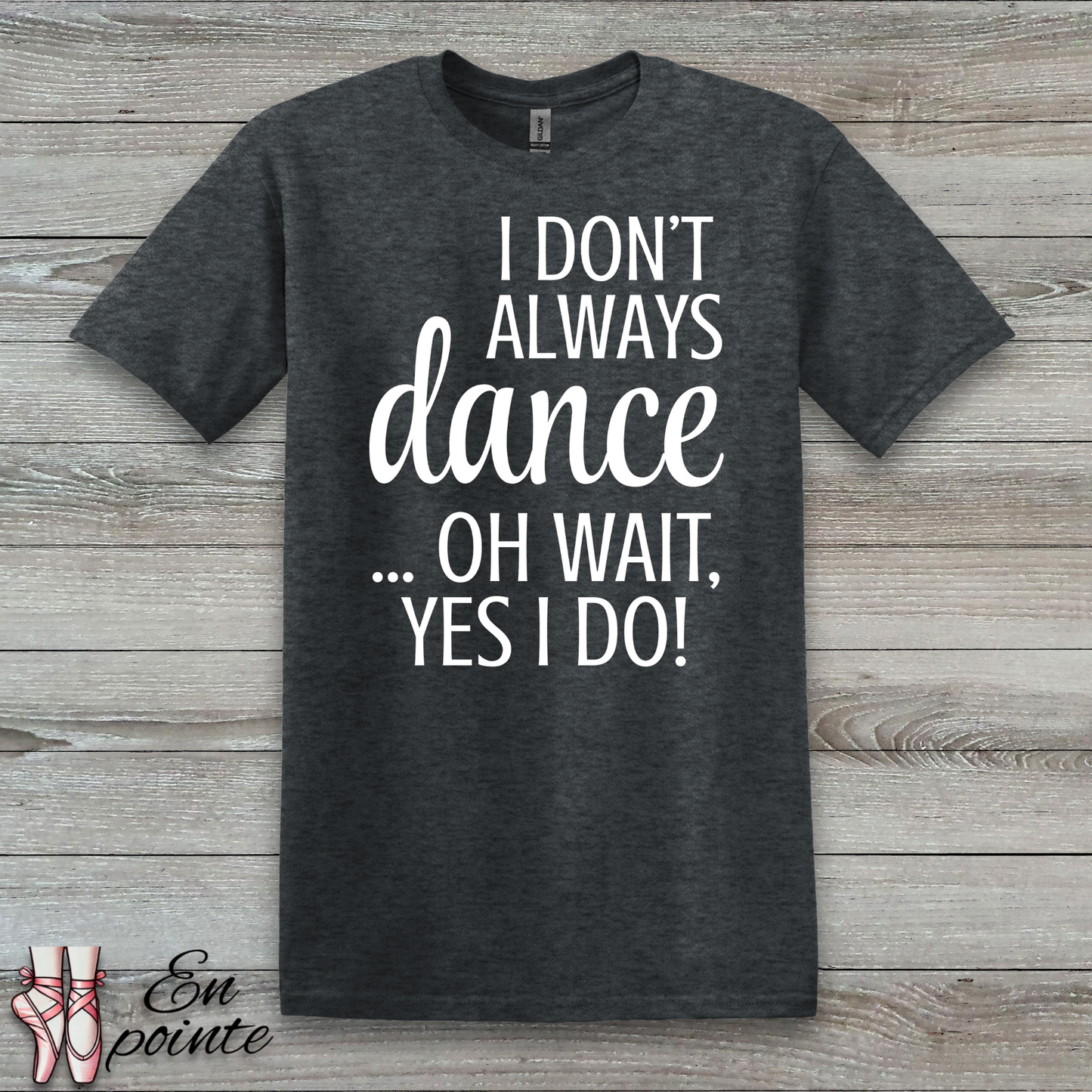 I Don't Always Dance ... Oh Wait, Yes I Do! Women Adult T-Shirt
