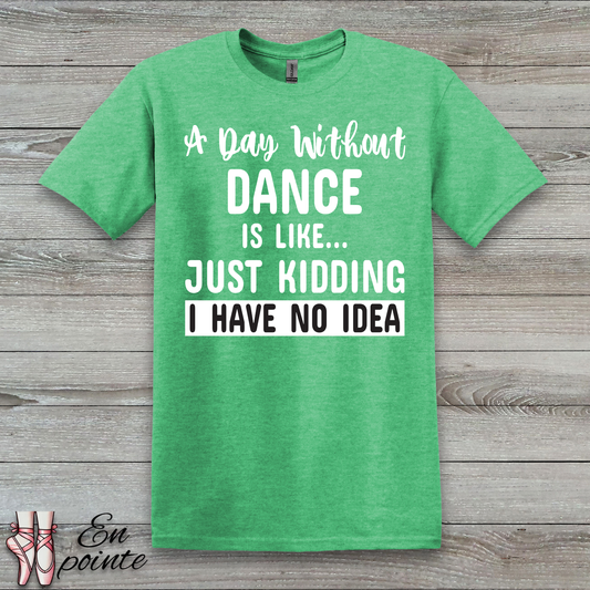 A Day Without Dance is Like ... T-Shirt