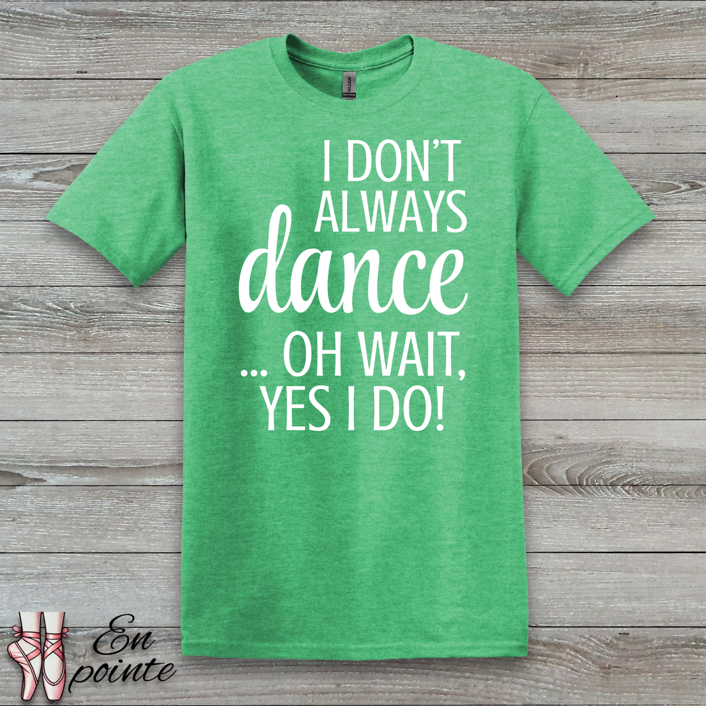I Don't Always Dance ... Oh Wait, Yes I Do! Women Adult T-Shirt