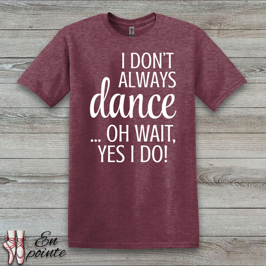 I Don't Always Dance ... Oh Wait, Yes I Do! Women Adult T-Shirt
