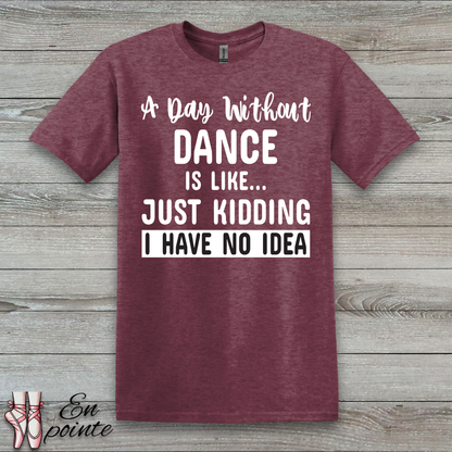 A Day Without Dance is Like ... T-Shirt