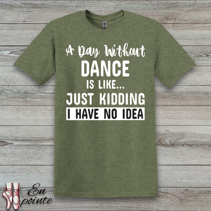 A Day Without Dance is Like ... T-Shirt
