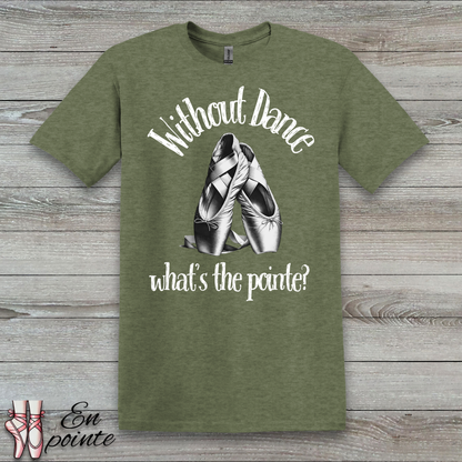 Without Dance What's The Pointe Women Adult T-Shirt