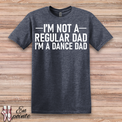 I'm Not a Regular Dad, I'm a Dance Dad T-Shirt
