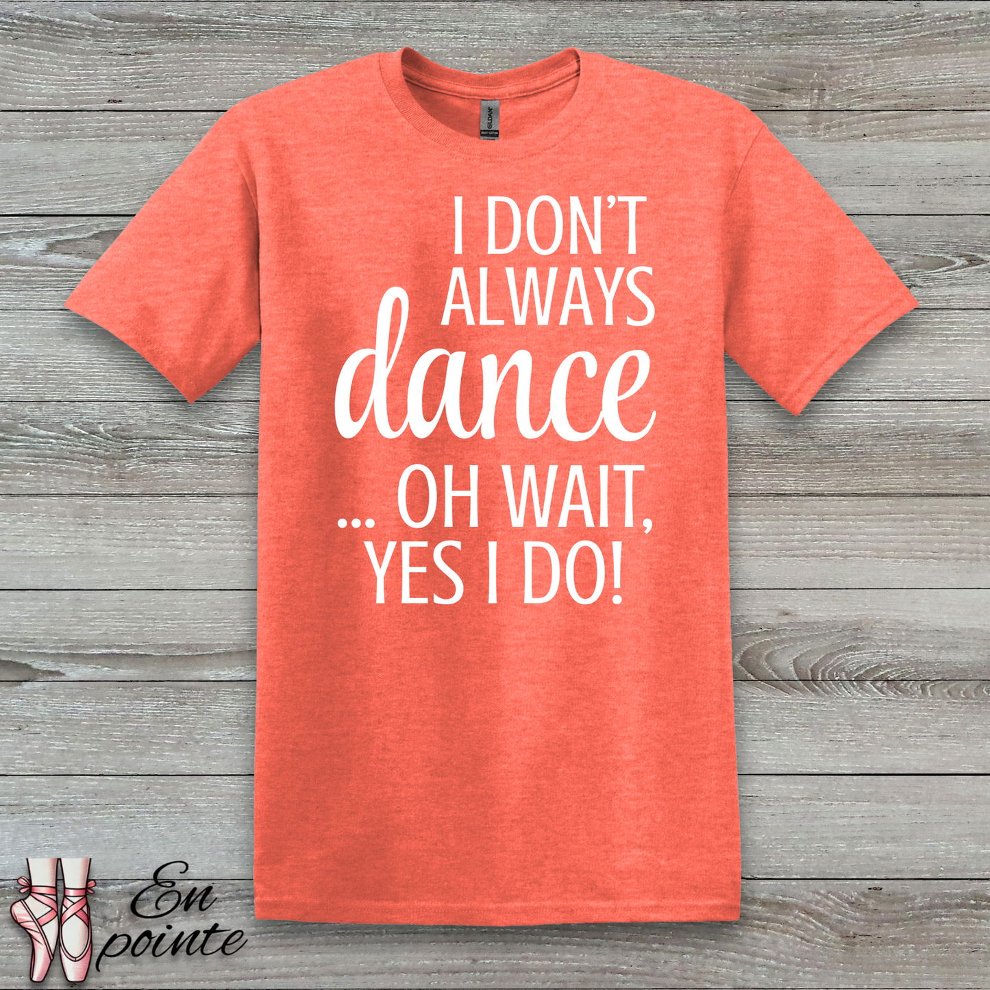 I Don't Always Dance ... Oh Wait, Yes I Do! Women Adult T-Shirt