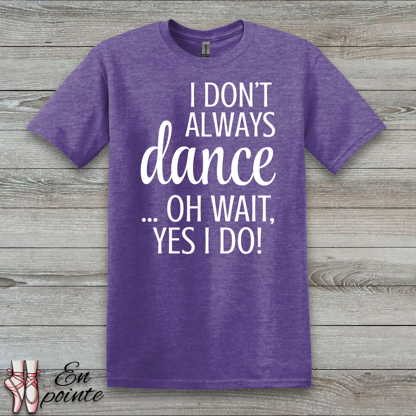 I Don't Always Dance ... Oh Wait, Yes I Do! Women Adult T-Shirt