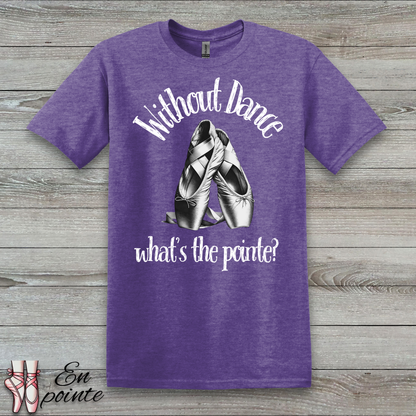 Without Dance What's The Pointe Women Adult T-Shirt