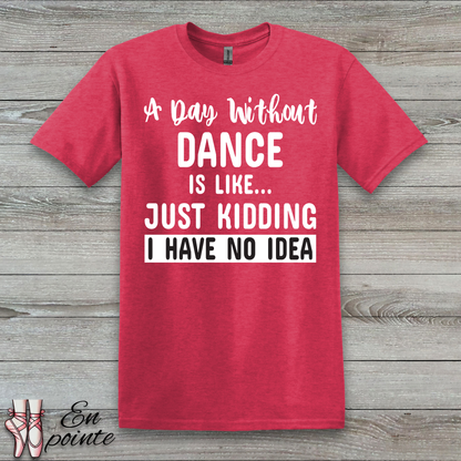 A Day Without Dance is Like ... T-Shirt