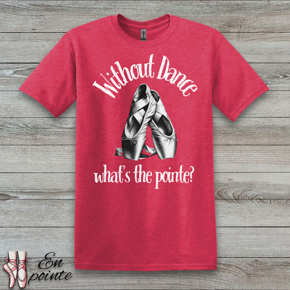 Without Dance What's The Pointe Women Adult T-Shirt