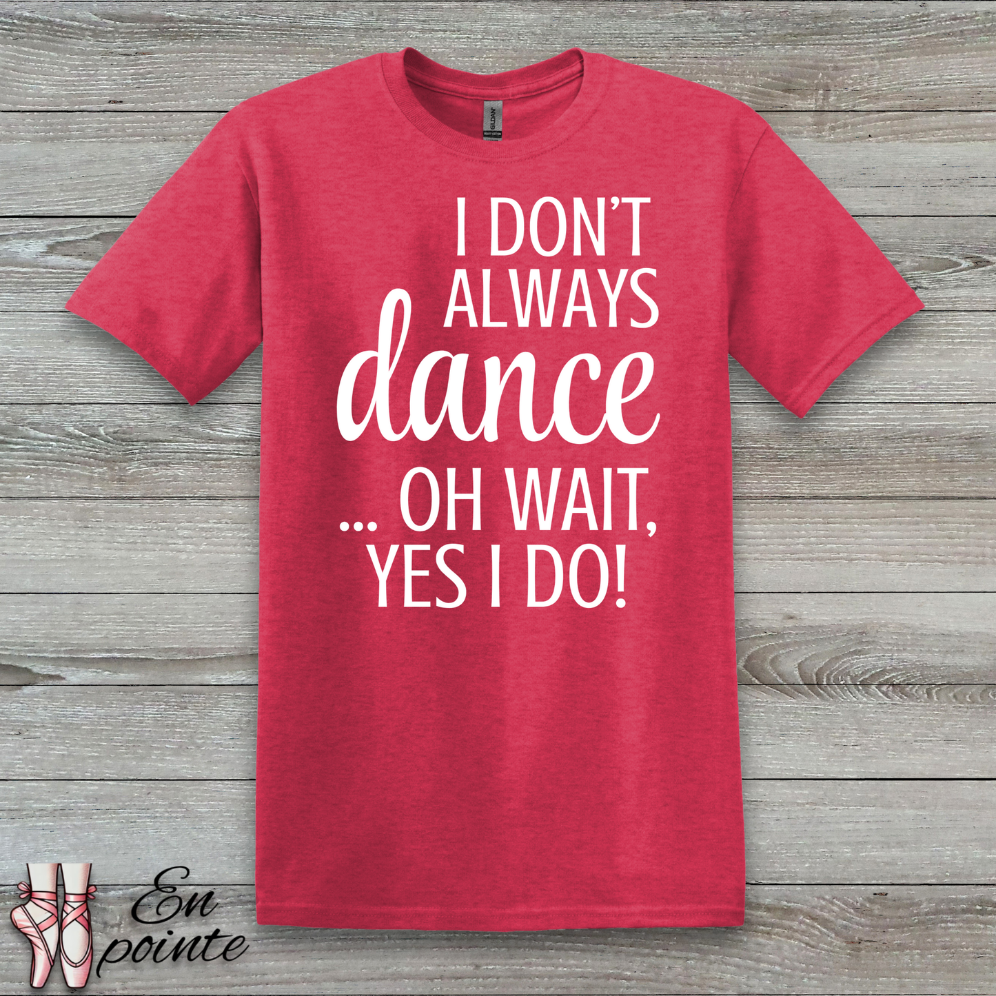 I Don't Always Dance ... Oh Wait, Yes I Do! Women Adult T-Shirt