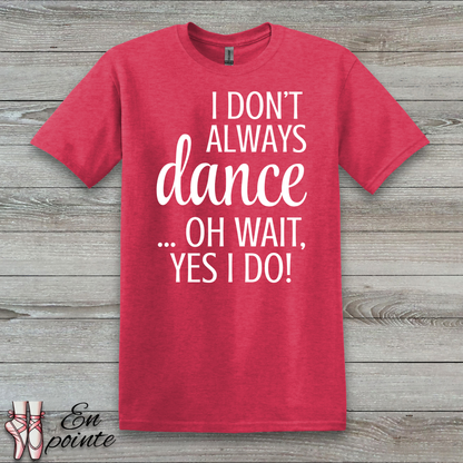 I Don't Always Dance ... Oh Wait, Yes I Do! Women Adult T-Shirt