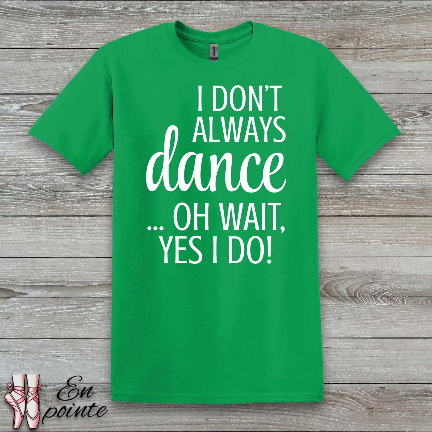 I Don't Always Dance ... Oh Wait, Yes I Do! Women Adult T-Shirt