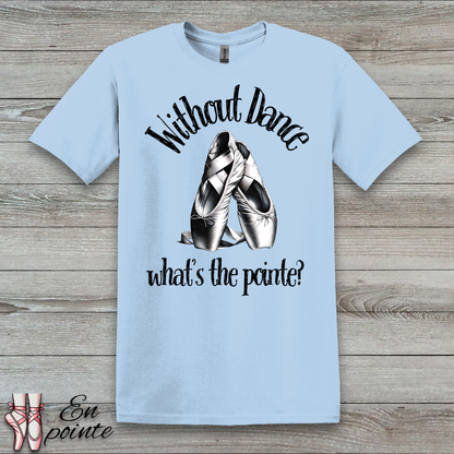Without Dance What's The Pointe Women Adult T-Shirt