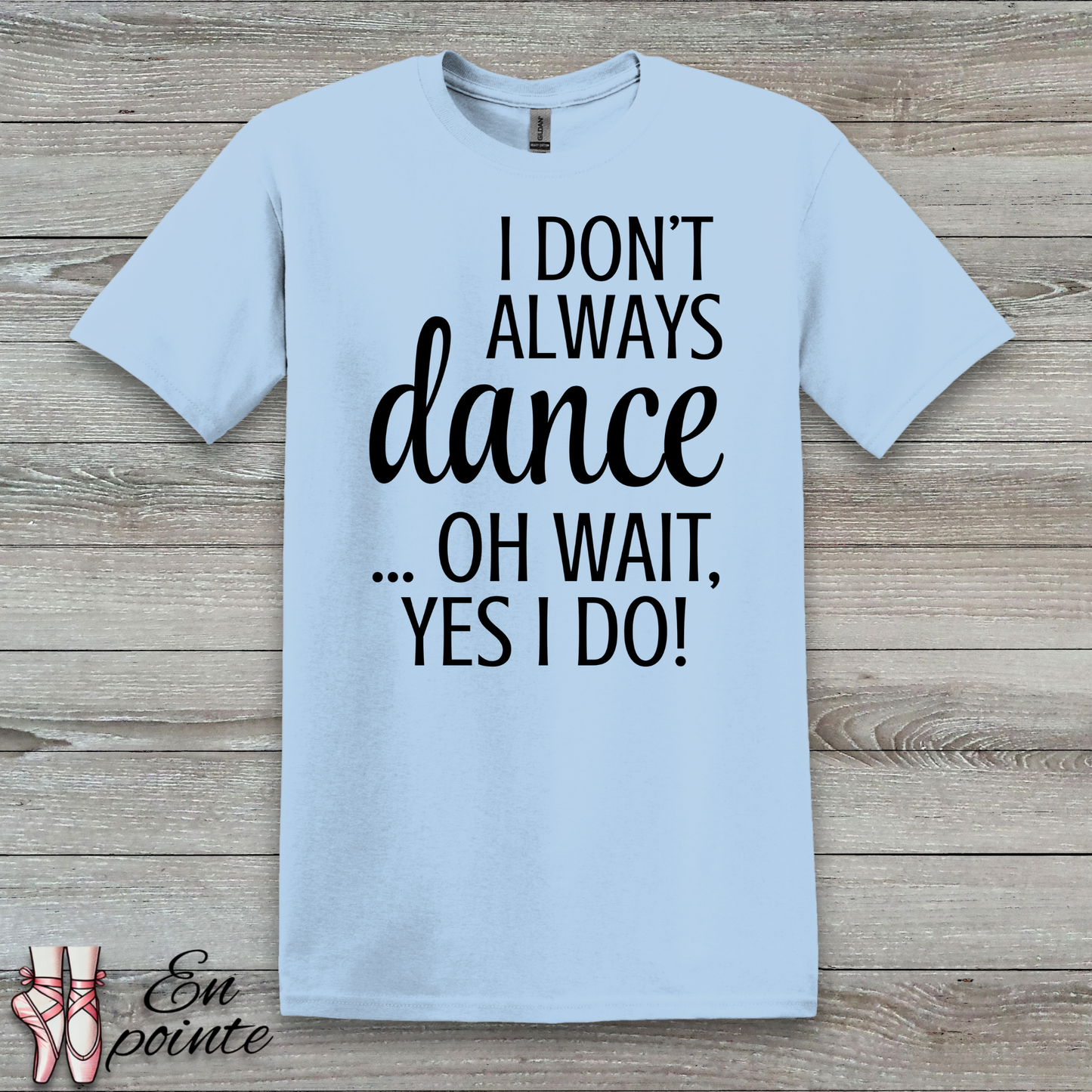 I Don't Always Dance ... Oh Wait, Yes I Do! Women Adult T-Shirt