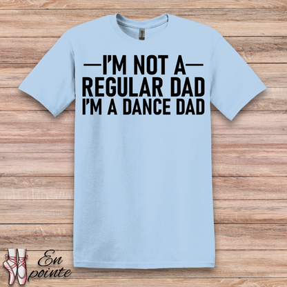 I'm Not a Regular Dad, I'm a Dance Dad T-Shirt