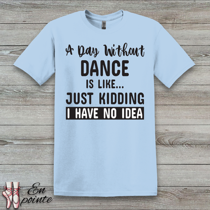 A Day Without Dance is Like ... T-Shirt