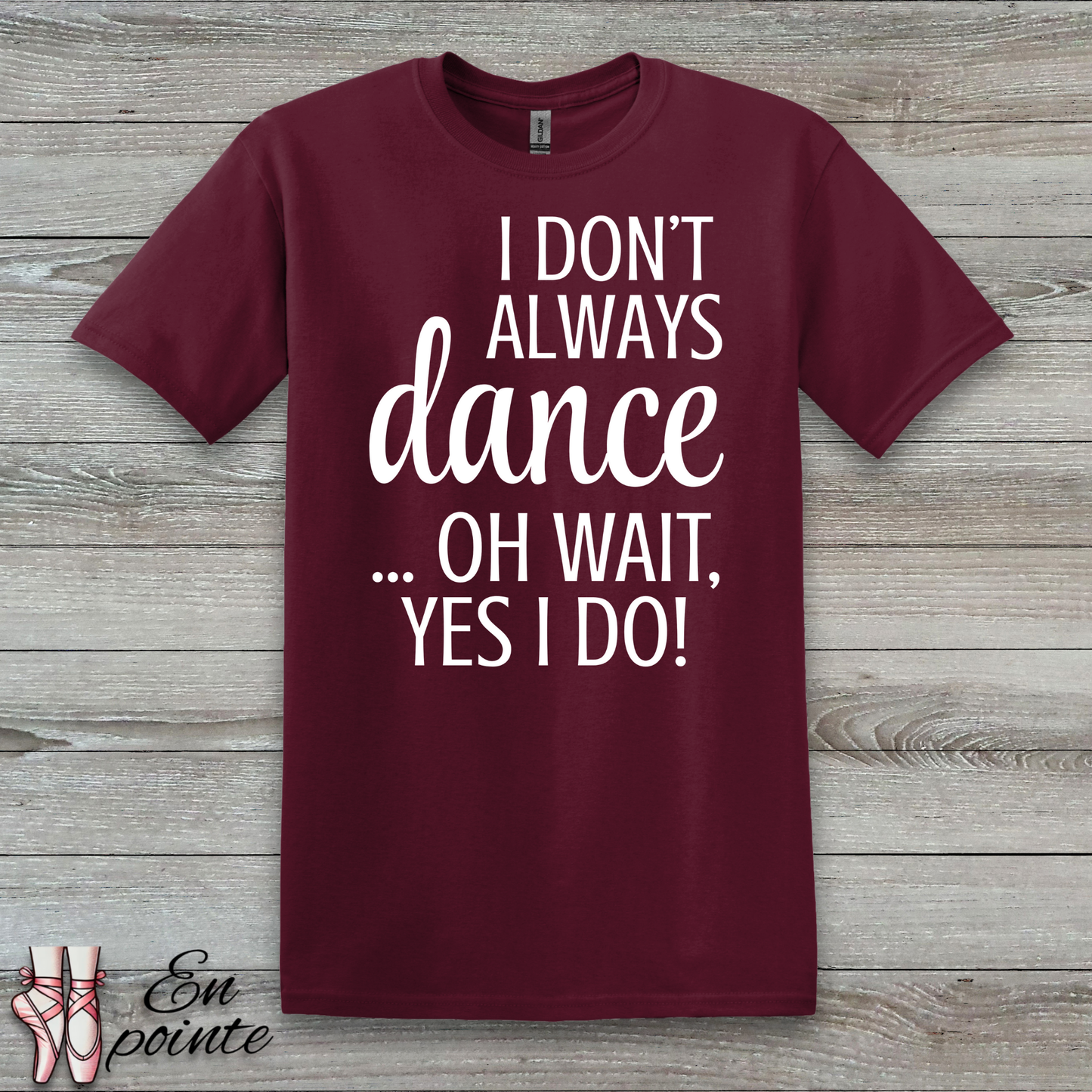 I Don't Always Dance ... Oh Wait, Yes I Do! Women Adult T-Shirt
