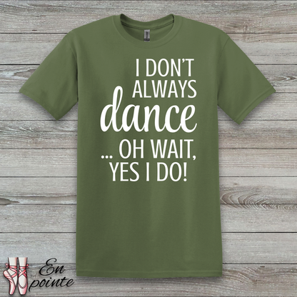 I Don't Always Dance ... Oh Wait, Yes I Do! Women Adult T-Shirt