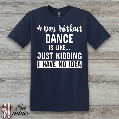 A Day Without Dance is Like ... T-Shirt
