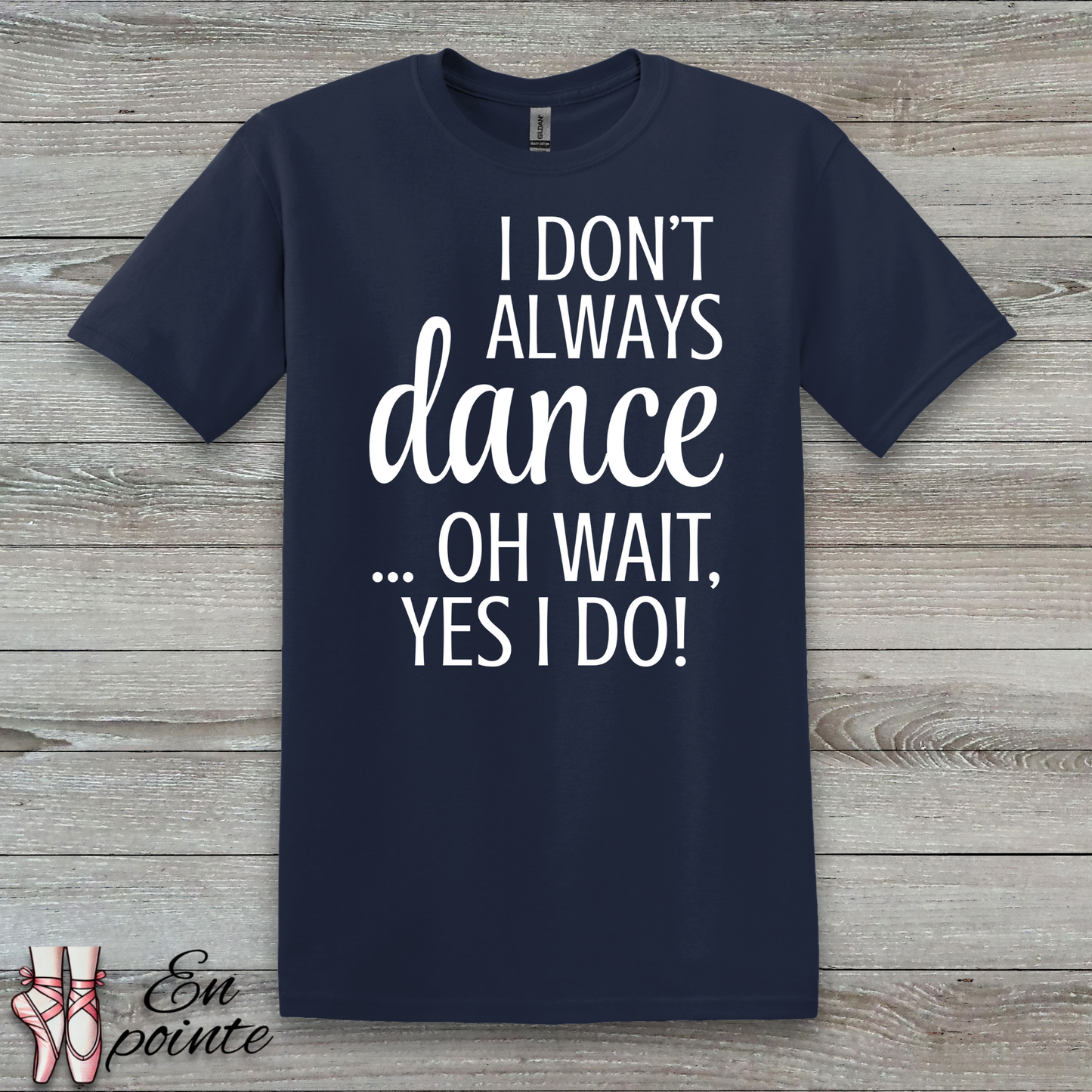 I Don't Always Dance ... Oh Wait, Yes I Do! Women Adult T-Shirt