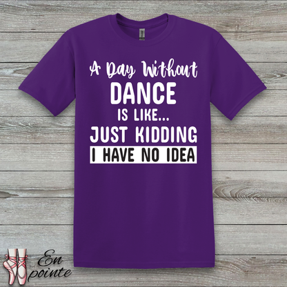 A Day Without Dance is Like ... T-Shirt