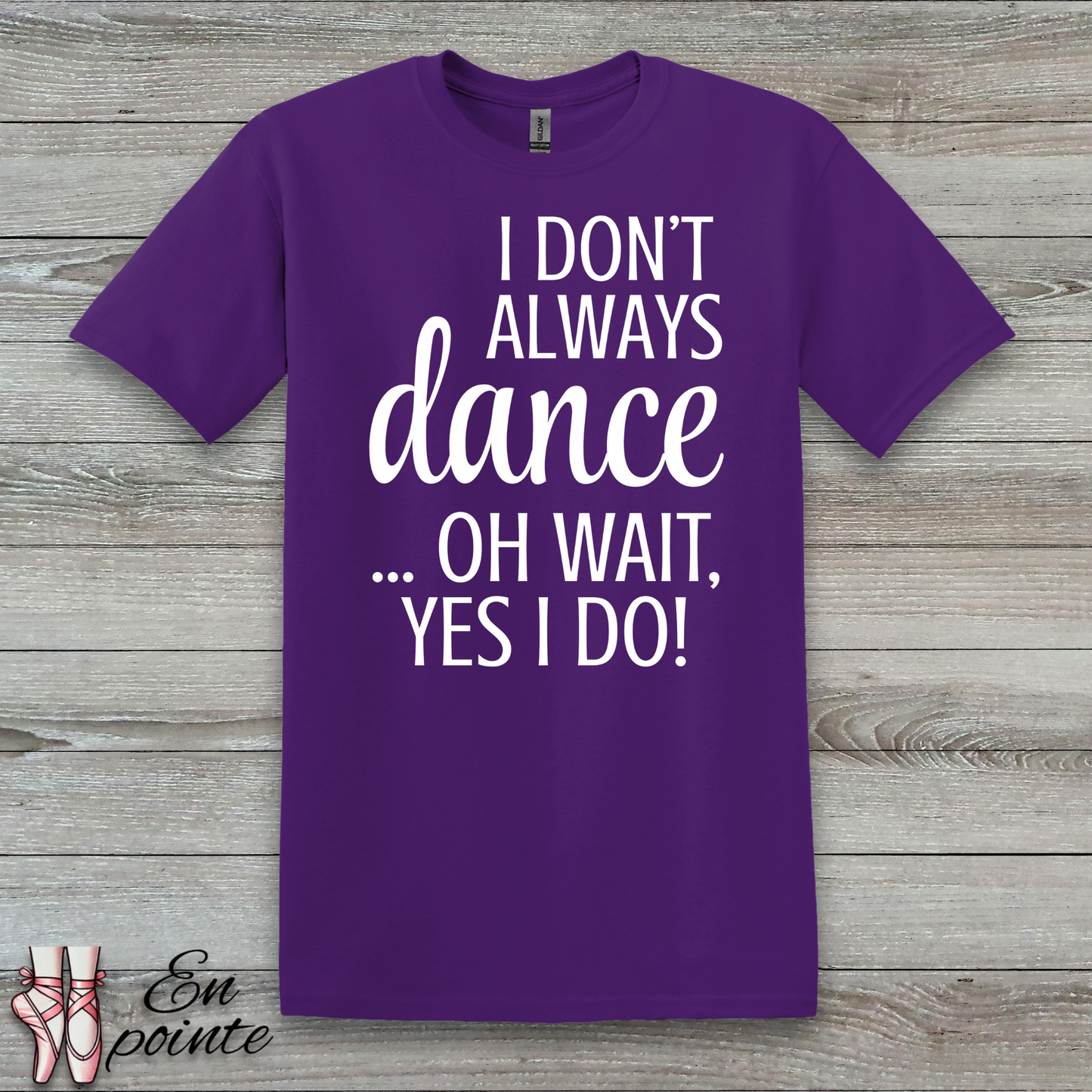 I Don't Always Dance ... Oh Wait, Yes I Do! Women Adult T-Shirt