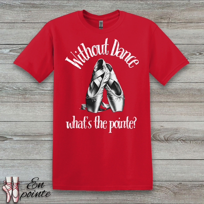 Without Dance What's The Pointe Women Adult T-Shirt