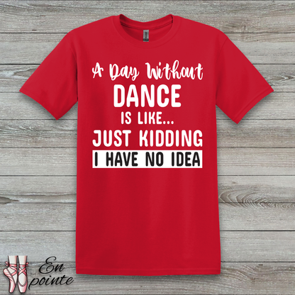 A Day Without Dance is Like ... T-Shirt