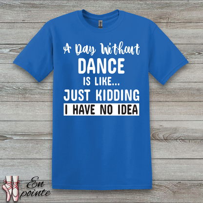 A Day Without Dance is Like ... T-Shirt