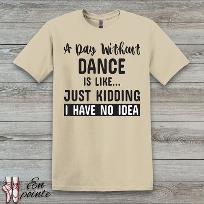 A Day Without Dance is Like ... T-Shirt