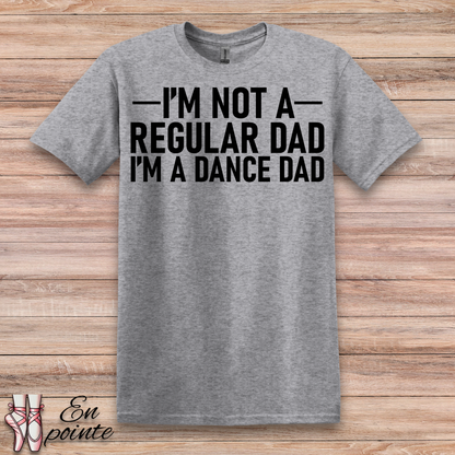 I'm Not a Regular Dad, I'm a Dance Dad T-Shirt
