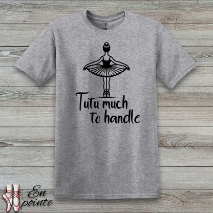 Tutu Much To Handle T-Shirt