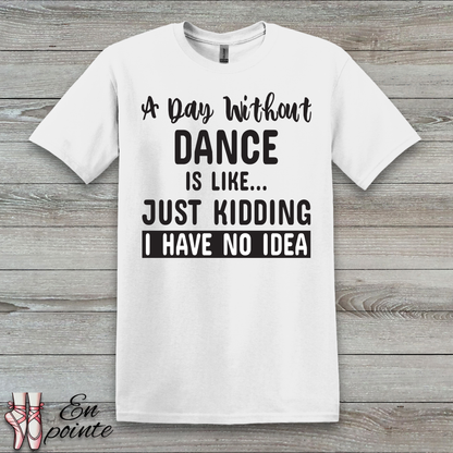A Day Without Dance is Like ... T-Shirt